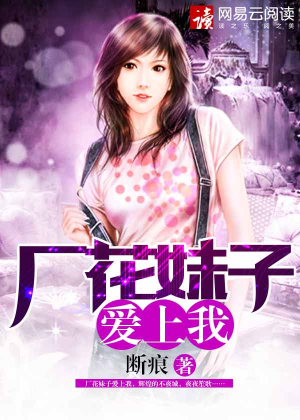 厂花妹子爱上我