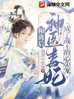 和离后,神医毒妃成了战王心尖宠 作者:清淇小妖娆