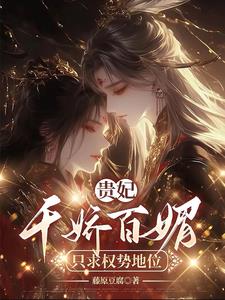 贵妃千娇百媚,只求权势富贵(完结)