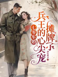 军婚,末世大佬嫁兵王,遇强则强作者:酒色财齐