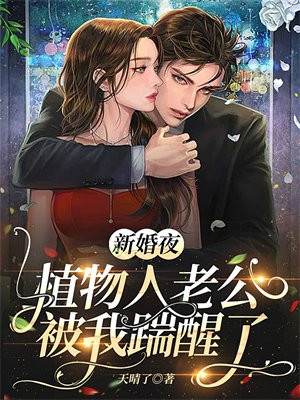 新婚夜,植物人老公被我踹醒了下载