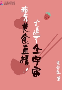 我靠美食直播火遍了全宇宙晋江