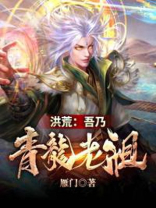洪荒吾乃青龙老祖小说