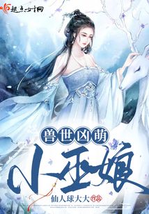 兽世凶萌小巫娘小说